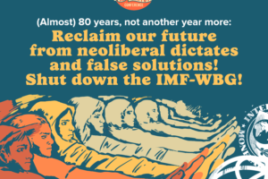 (Almost) 80 years, not another year more: Reclaim our future from neoliberal dictates and false solutions! Shut down the IMF-WBG!