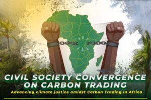 CSO Convergence: Advancing Climate Justice amidst Carbon Trading in Africa