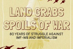 Land grabs and spoils of war: 80 years of struggle against IMF-World Bank and imperialism