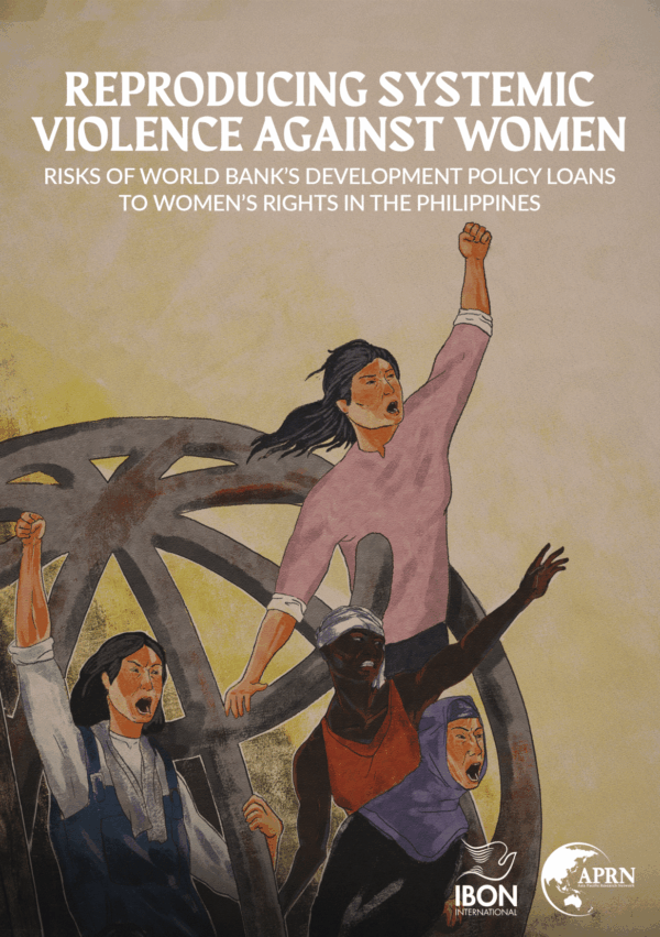 Reproducing systemic violence against women: Risks of World Bank’s Development Policy Loans to women’s rights in the Philippines